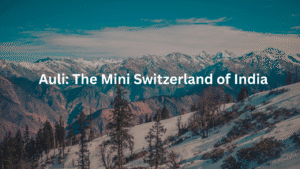 Auli: The Mini Switzerland of India